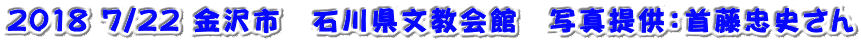 2018 7/22 金沢市 石川県文教会館 写真提供:首藤忠史さん