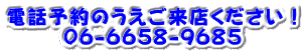 電話予約のうえご来店ください! 06-6658-9685