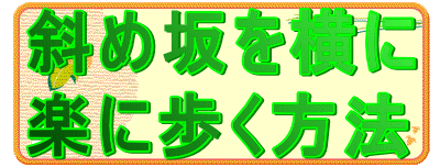斜め坂を横に
楽に歩く方法